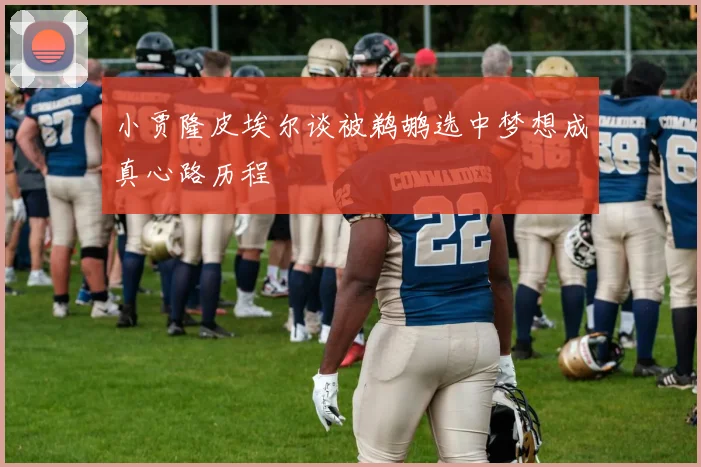 小贾隆皮埃尔谈被鹈鹕选中梦想成真心路历程